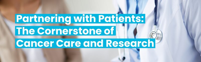 Doctor in white coat and text "Partnering with patients: the cornerstone of cancer care and research"