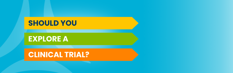 should you explore a clinical trial?