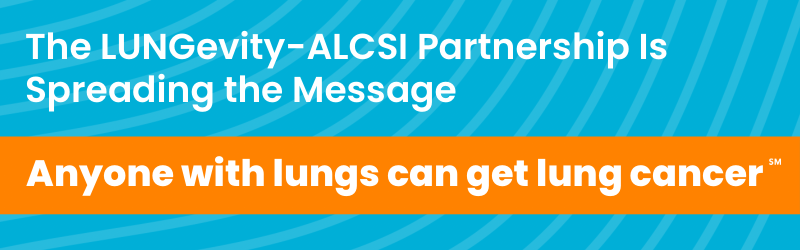 Our message is anyone with lungs can get lung cancer