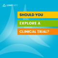 should you explore a clinical trial?