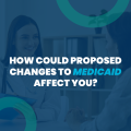 how could proposed changes to medicaid affect you