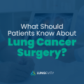 what should patients know about lung cancer surgery?